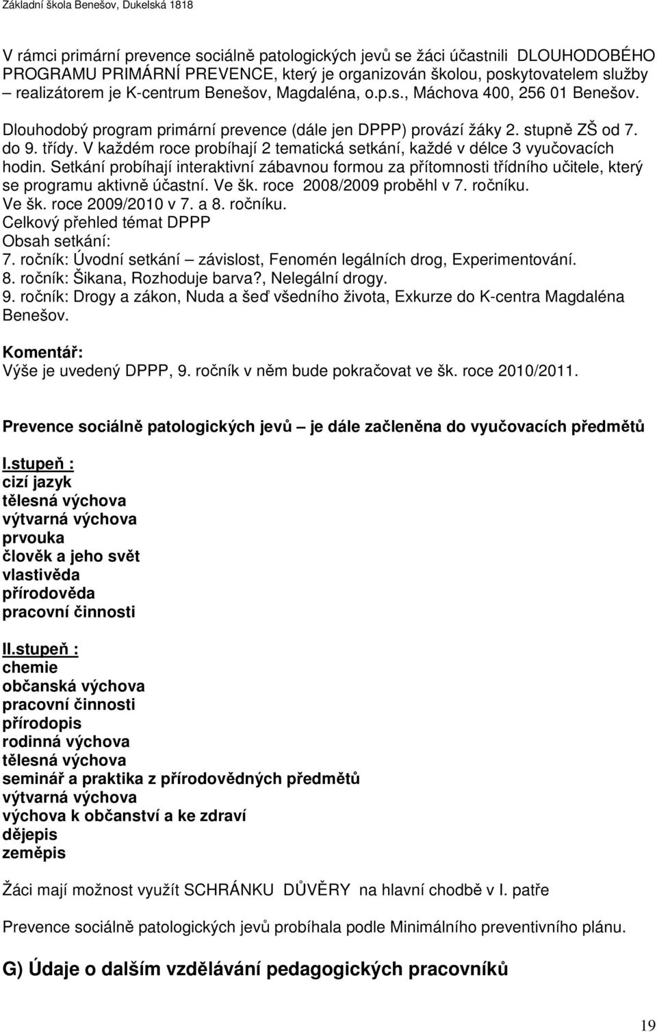 V každém roce probíhají 2 tematická setkání, každé v délce 3 vyučovacích hodin. Setkání probíhají interaktivní zábavnou formou za přítomnosti třídního učitele, který se programu aktivně účastní.