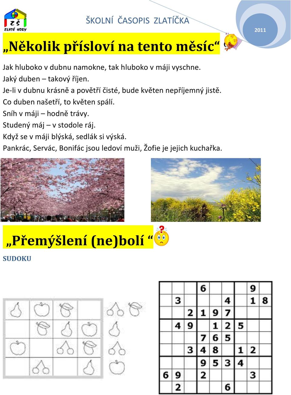 Co duben našetří, to květen spálí. Sníh v máji hodně trávy. Studený máj v stodole ráj.