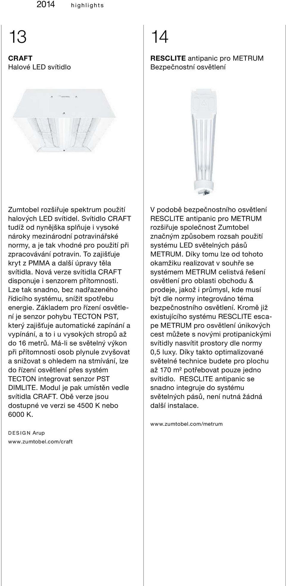 Nová verze svítidla CRAFT disponuje i senzorem přítomnosti. Lze tak snadno, bez nadřazeného řídicího systému, snížit spotřebu energie.