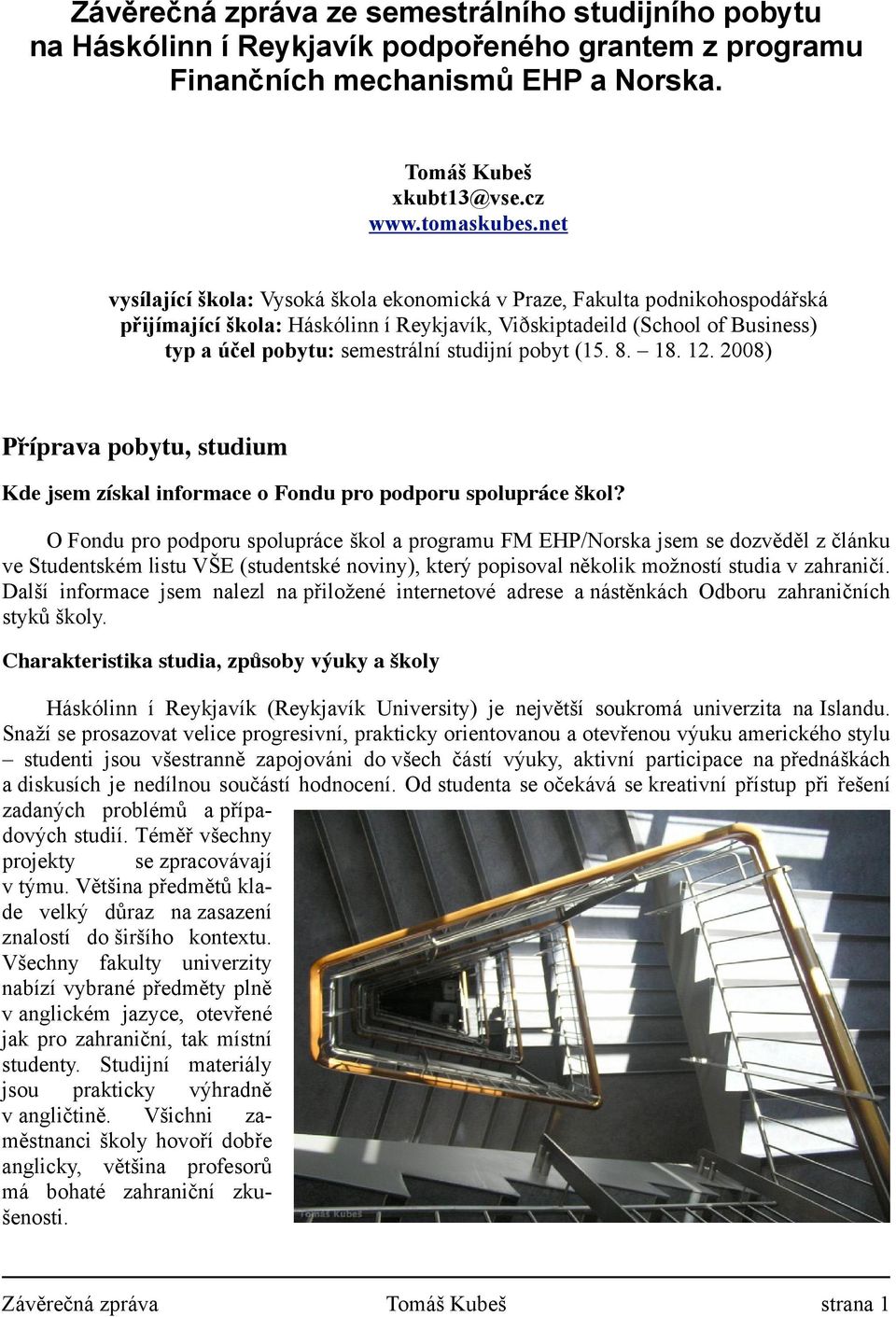 pobyt (15. 8. 18. 12. 2008) Příprava pobytu, studium Kde jsem získal informace o Fondu pro podporu spolupráce škol?