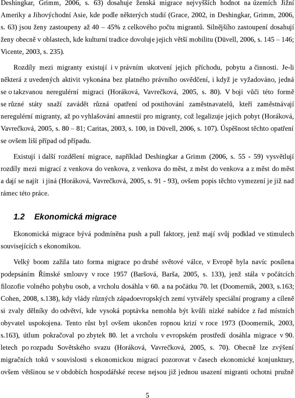 145 146; Vicente, 2003, s. 235). Rozdíly mezi migranty existují i v právním ukotvení jejich příchodu, pobytu a činnosti.