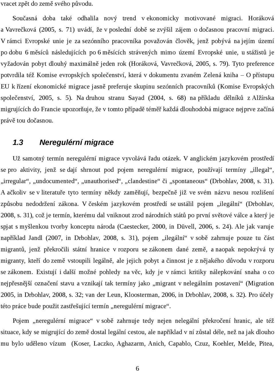 V rámci Evropské unie je za sezónního pracovníka považován člověk, jenž pobývá na jejím území po dobu 6 měsíců následujících po 6 měsících strávených mimo území Evropské unie, u stážistů je vyžadován