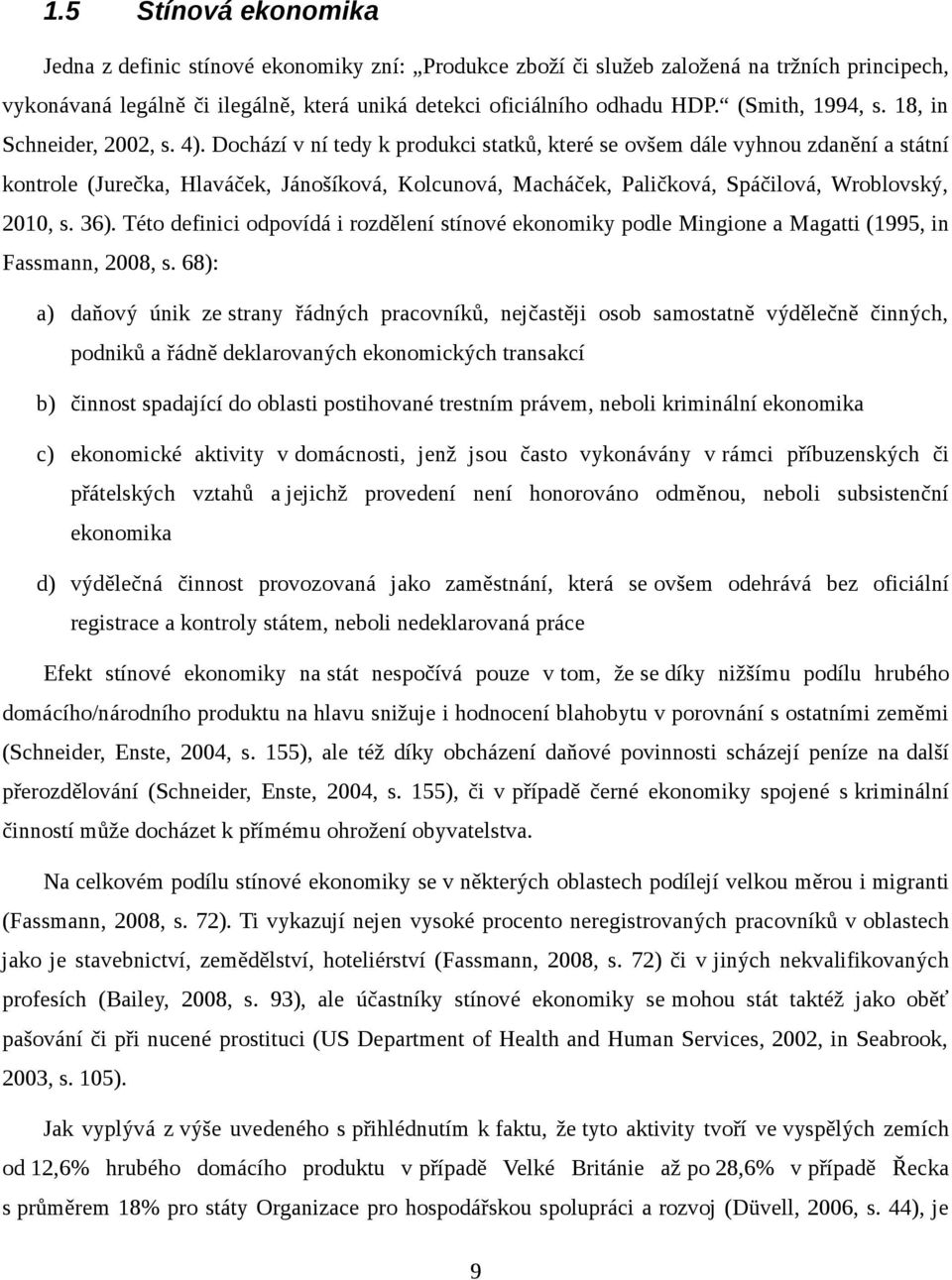 Dochází v ní tedy k produkci statků, které se ovšem dále vyhnou zdanění a státní kontrole (Jurečka, Hlaváček, Jánošíková, Kolcunová, Macháček, Paličková, Spáčilová, Wroblovský, 2010, s. 36).