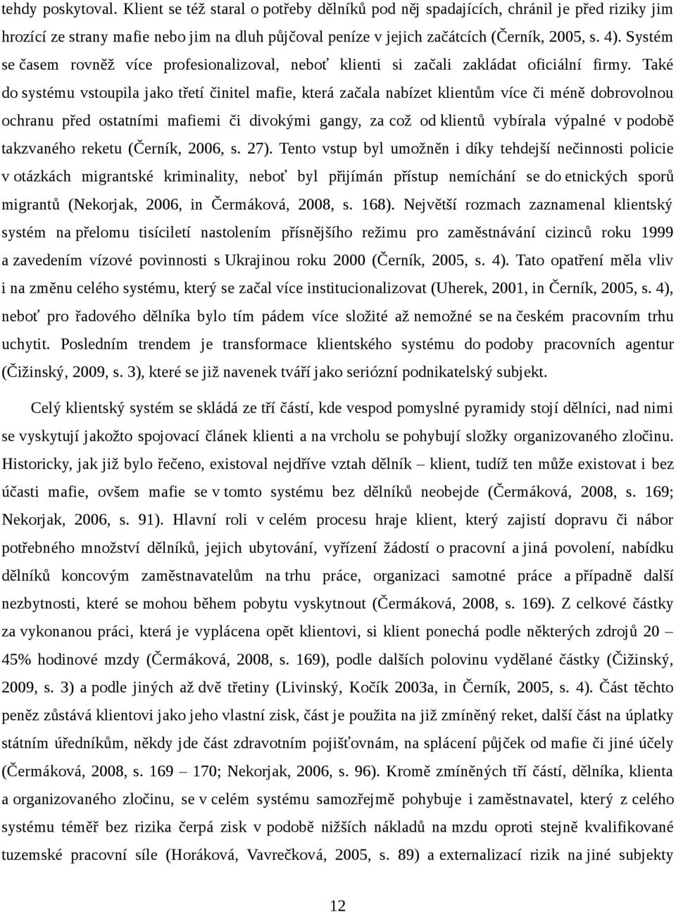 Také do systému vstoupila jako třetí činitel mafie, která začala nabízet klientům více či méně dobrovolnou ochranu před ostatními mafiemi či divokými gangy, za což od klientů vybírala výpalné v