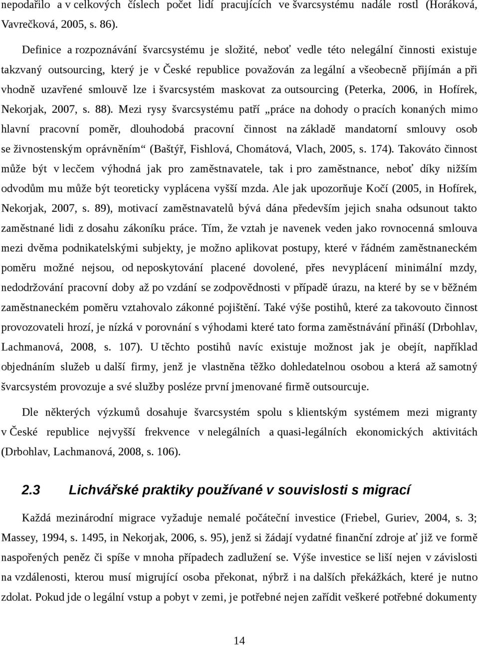 uzavřené smlouvě lze i švarcsystém maskovat za outsourcing (Peterka, 2006, in Hofírek, Nekorjak, 2007, s. 88).