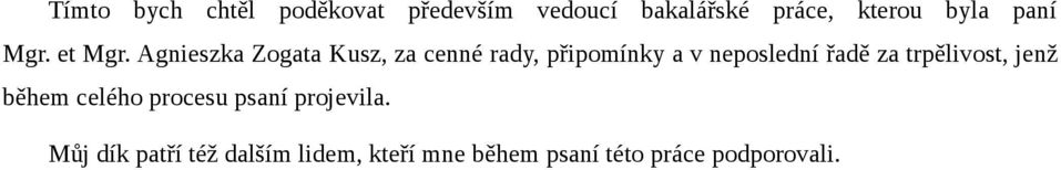 Agnieszka Zogata Kusz, za cenné rady, připomínky a v neposlední řadě za