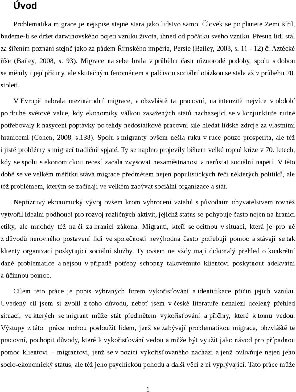 Migrace na sebe brala v průběhu času různorodé podoby, spolu s dobou se měnily i její příčiny, ale skutečným fenoménem a palčivou sociální otázkou se stala až v průběhu 20. století.