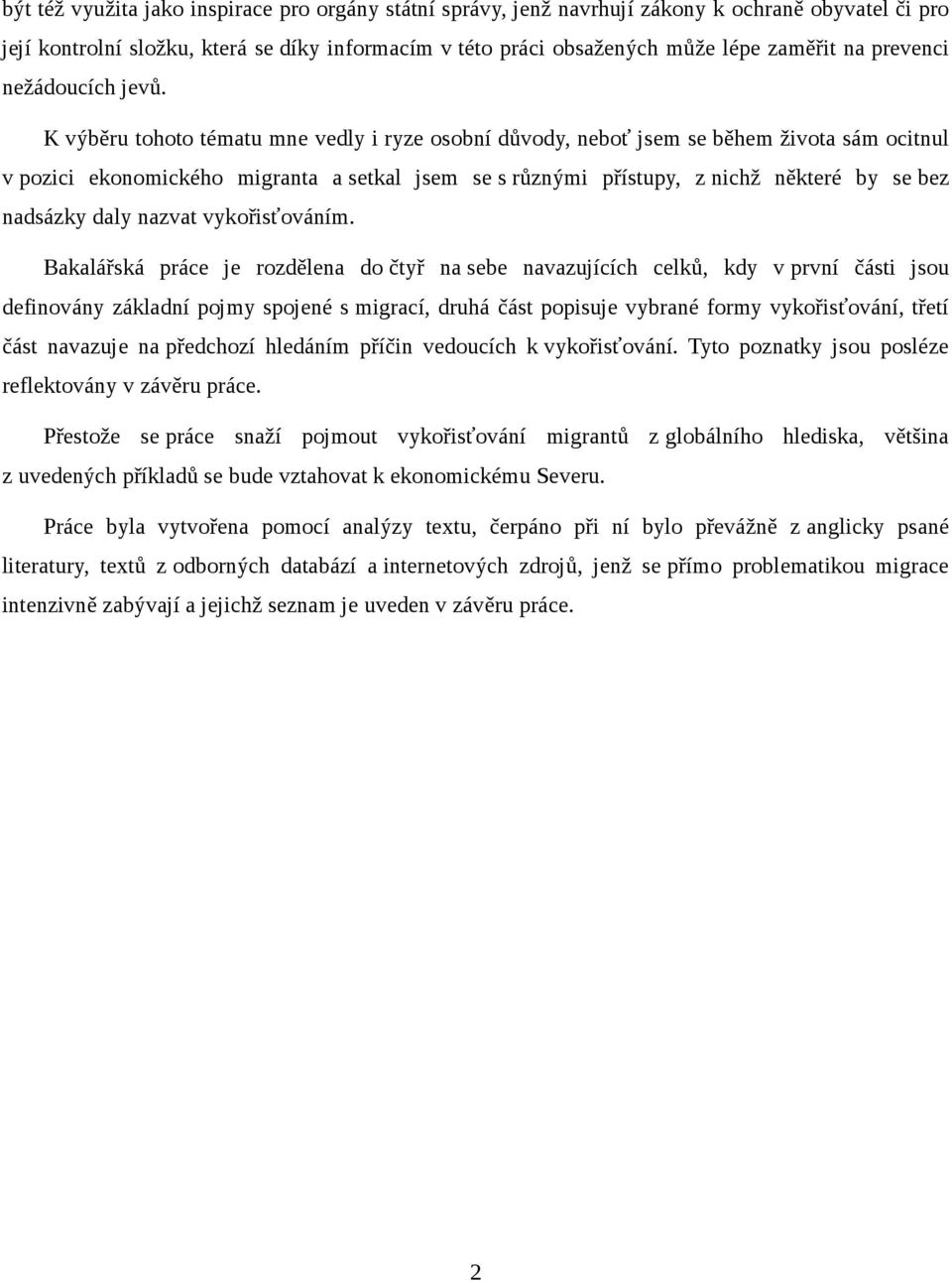 K výběru tohoto tématu mne vedly i ryze osobní důvody, neboť jsem se během života sám ocitnul v pozici ekonomického migranta a setkal jsem se s různými přístupy, z nichž některé by se bez nadsázky