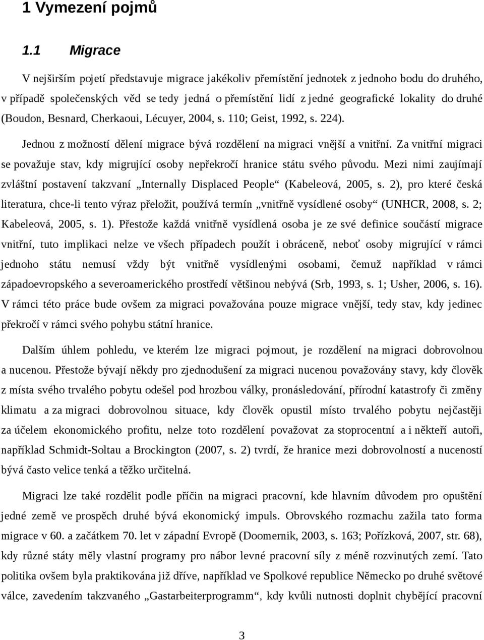 druhé (Boudon, Besnard, Cherkaoui, Lécuyer, 2004, s. 110; Geist, 1992, s. 224). Jednou z možností dělení migrace bývá rozdělení na migraci vnější a vnitřní.