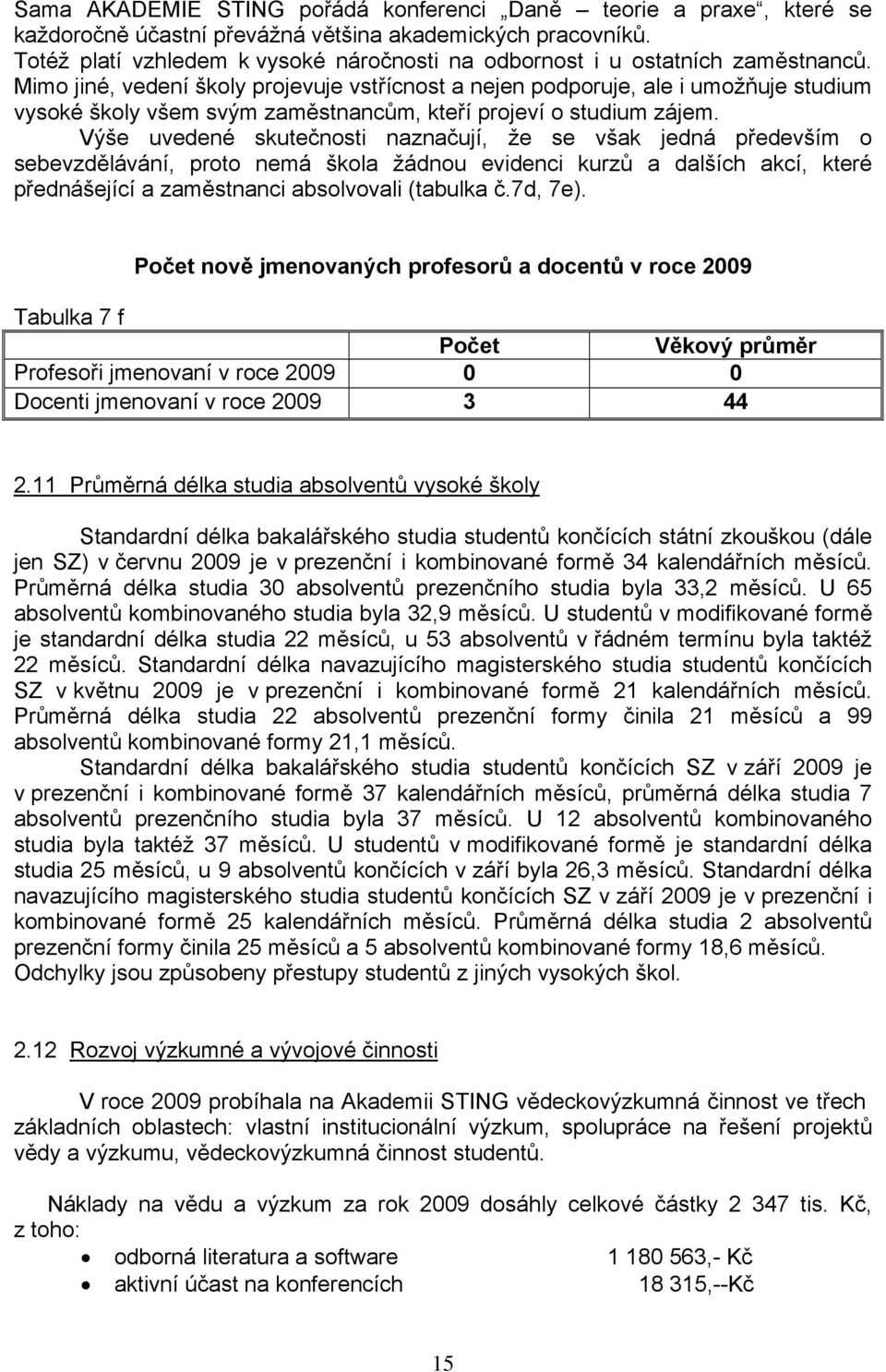 Mimo jiné, vedení školy projevuje vstřícnost a nejen podporuje, ale i umožňuje studium vysoké školy všem svým zaměstnancům, kteří projeví o studium zájem.