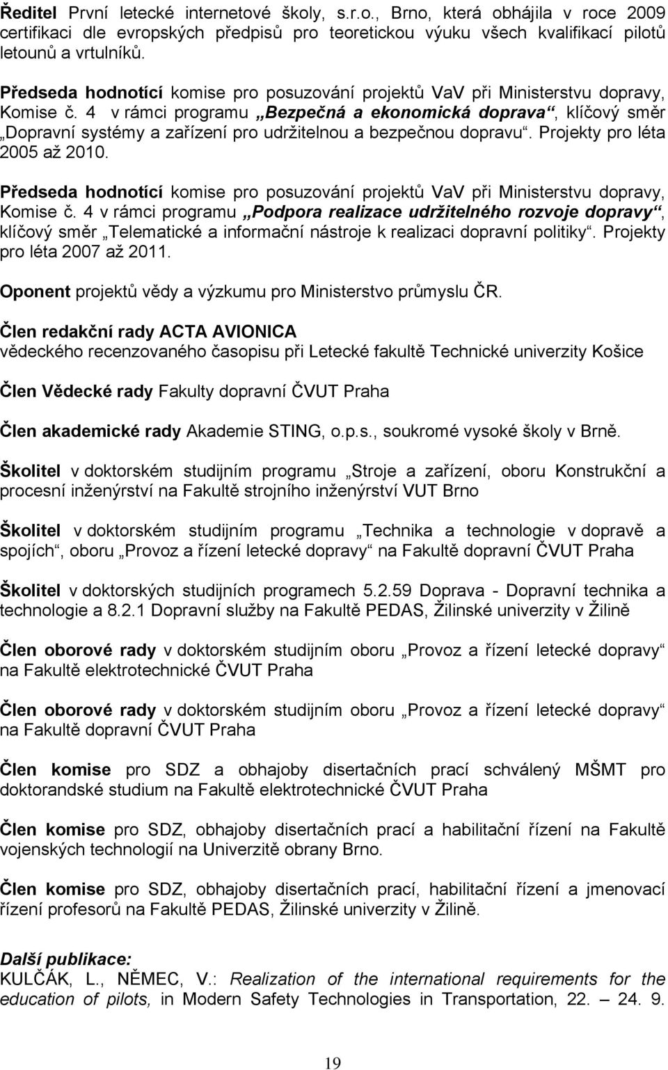 4 v rámci programu Bezpečná a ekonomická doprava, klíčový směr Dopravní systémy a zařízení pro udržitelnou a bezpečnou dopravu. Projekty pro léta 2005 až 2010.