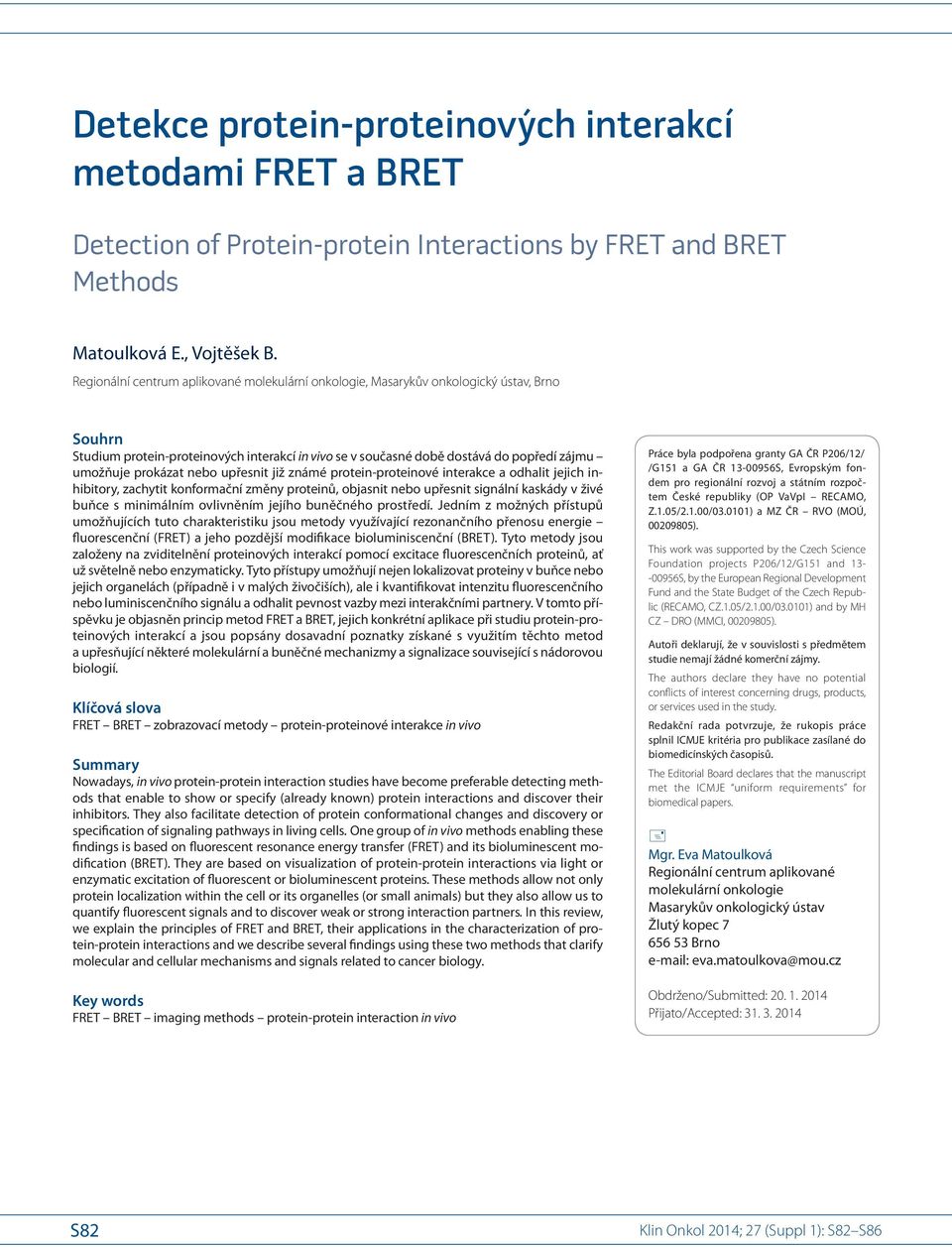 prokázat nebo upřesnit již známé protein-proteinové interakce a odhalit jejich inhibitory, zachytit konformační změny proteinů, objasnit nebo upřesnit signální kaskády v živé buňce s minimálním