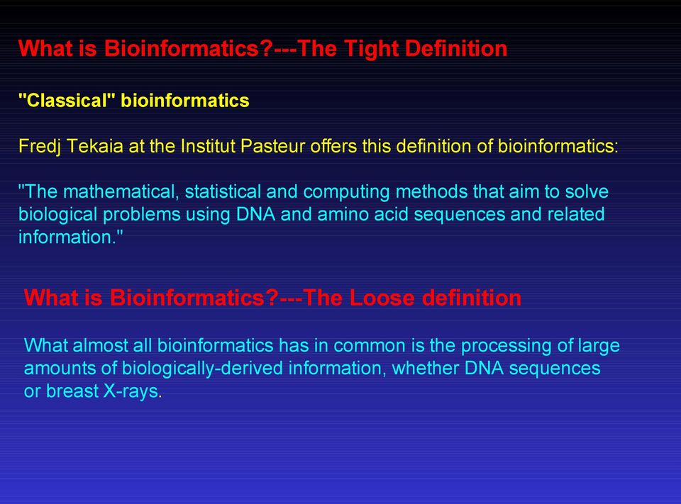 bioinformatics: "The mathematical, statistical and computing methods that aim to solve biological problems using DNA and amino