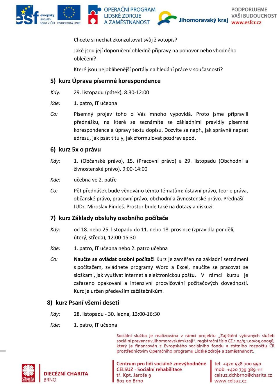 Proto jsme připravili přednášku, na které se seznámíte se základními pravidly písemné korespondence a úpravy textu dopisu. Dozvíte se např.