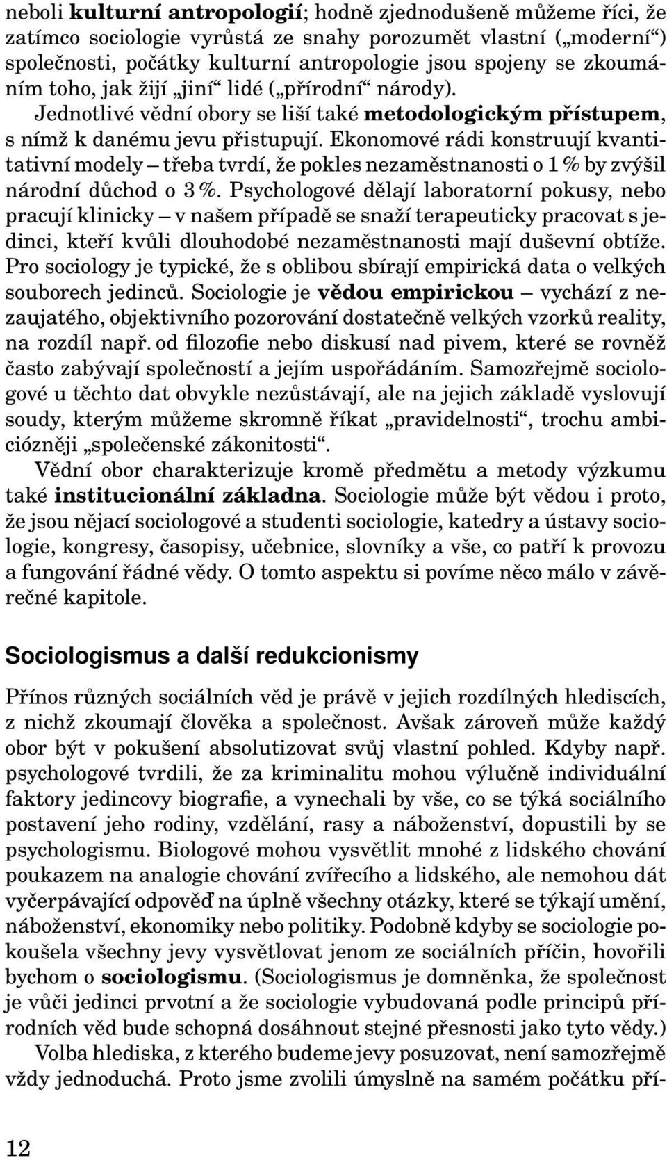 Ekonomové rádi konstruují kvantitativní modely třeba tvrdí, že pokles nezaměstnanosti o 1 % by zvýšil národní důchod o 3 %.