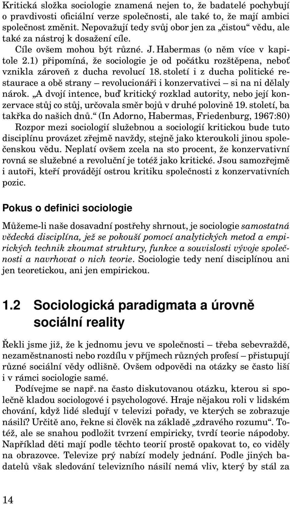 1) připomíná, že sociologie je od počátku rozštěpena, neboť vznikla zároveň z ducha revolucí 18.