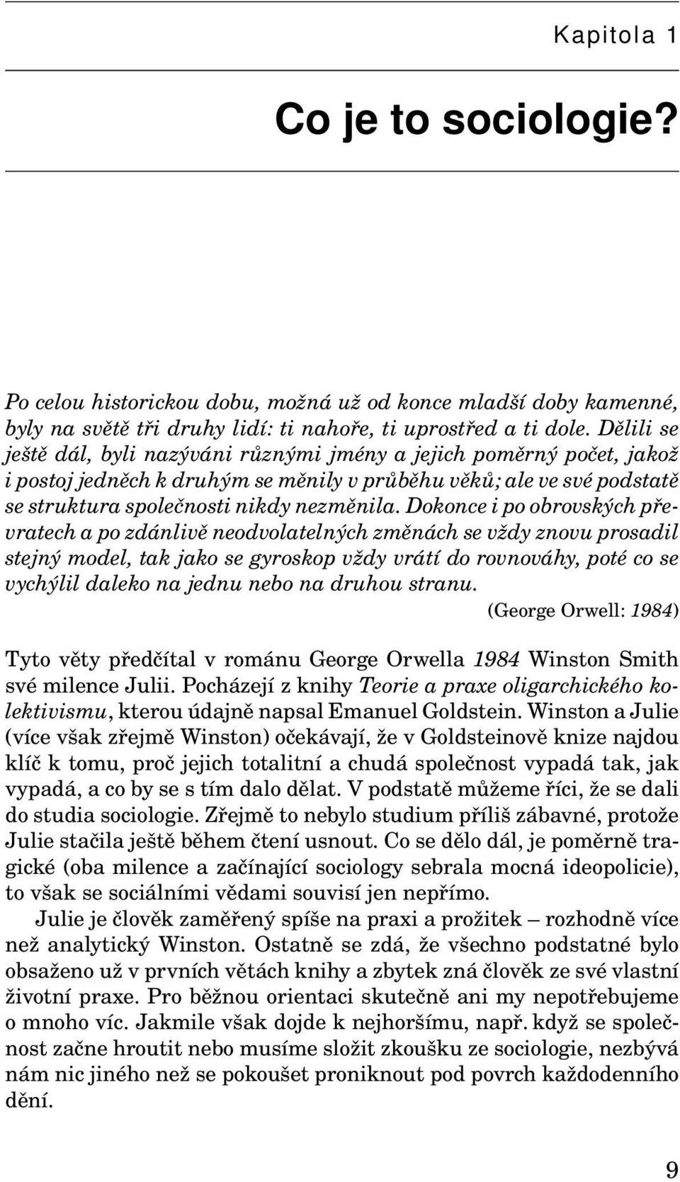 Dokonce i po obrovských převratech a po zdánlivě neodvolatelných změnách se vždy znovu prosadil stejný model, tak jako se gyroskop vždy vrátí do rovnováhy, poté co se vychýlil daleko na jednu nebo na