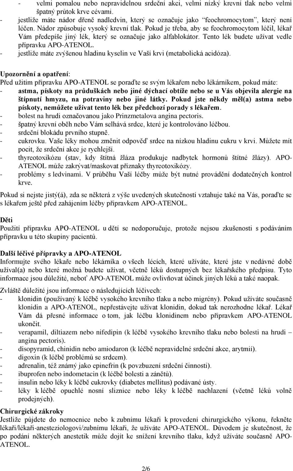 Pokud je třeba, aby se feochromocytom léčil, lékař Vám předepíše jiný lék, který se označuje jako alfablokátor. Tento lék budete užívat vedle přípravku APO-ATENOL.