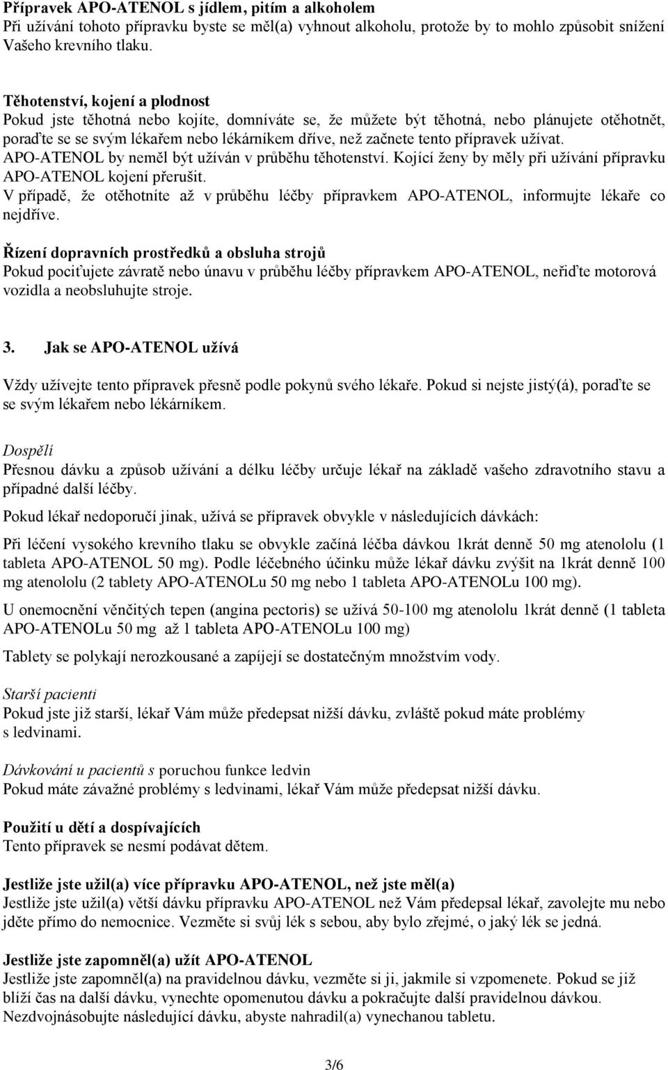 přípravek užívat. APO-ATENOL by neměl být užíván v průběhu těhotenství. Kojící ženy by měly při užívání přípravku APO-ATENOL kojení přerušit.