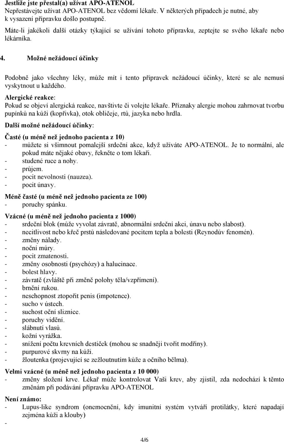 Možné nežádoucí účinky Podobně jako všechny léky, může mít i tento přípravek nežádoucí účinky, které se ale nemusí vyskytnout u každého.