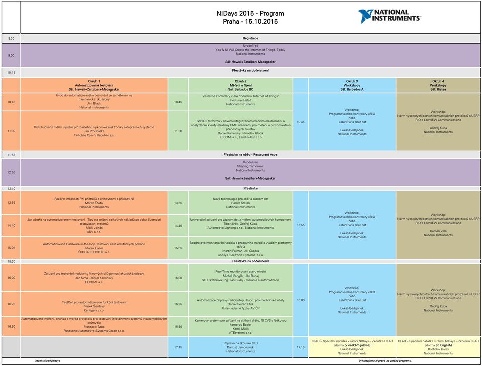 Sál: Hawaii+Zanzibar+Madagaskar Úvod do automatizovaného testování se zaměřením na mechanické zkušebny Jim Black Distribuovaný měřící systém pro zkušebnu výkonové elektroniky a dopravních systémů Jan