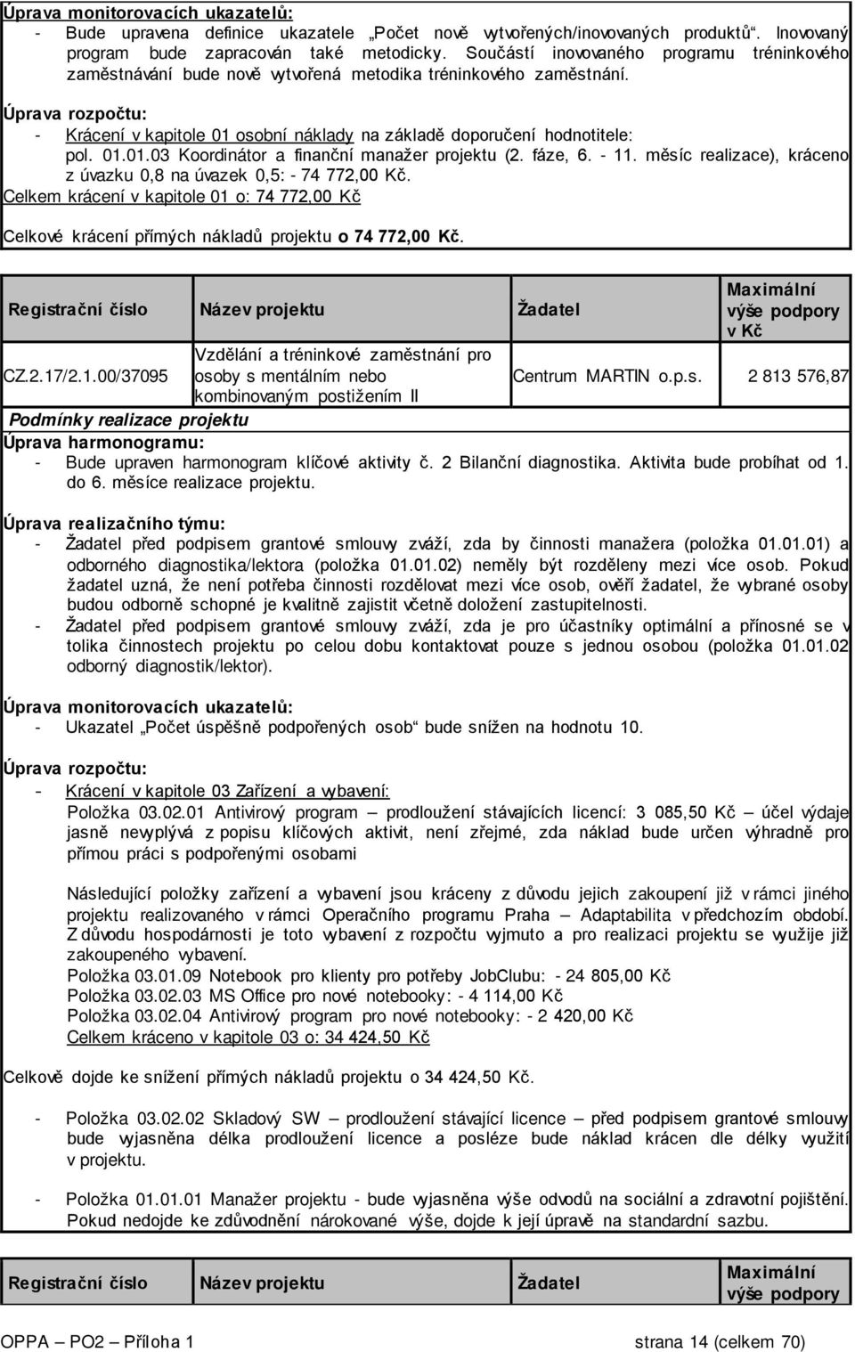 Úprava rozpočtu: - Krácení v kapitole 01 osobní náklady na základě doporučení hodnotitele: pol. 01.01.03 Koordinátor a finanční manažer projektu (2. fáze, 6. - 11.