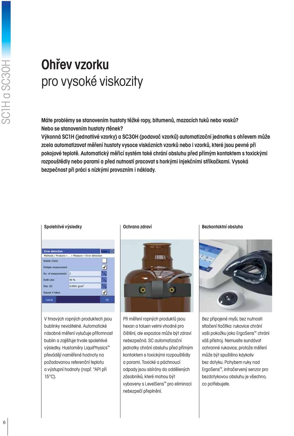 pokojové teplotě. Automatický měřicí systém také chrání obsluhu před přímým kontaktem s toxickými rozpouštědly nebo parami a před nutností pracovat s horkými injekčními stříkačkami.