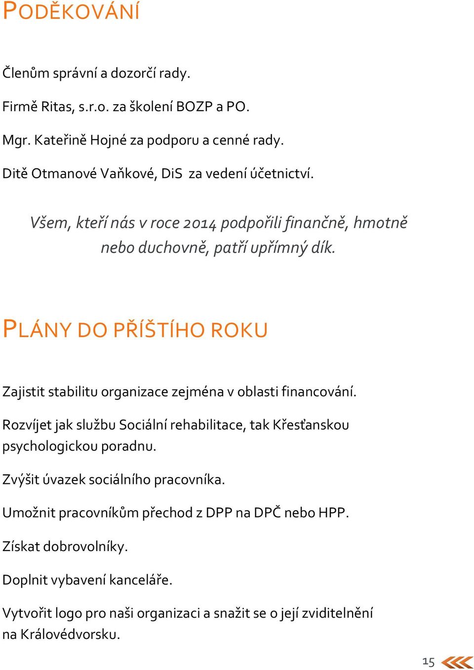 PLÁNY DO PŘÍŠTÍHO ROKU Zajistit stabilitu organizace zejména v oblasti financování.