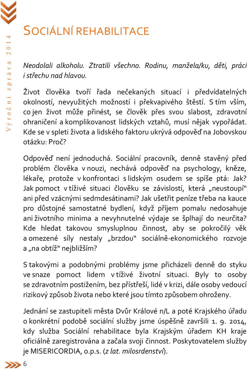 S tím vším, co jen život může přinést, se člověk přes svou slabost, zdravotní ohraničení a komplikovanost lidských vztahů, musí nějak vypořádat.