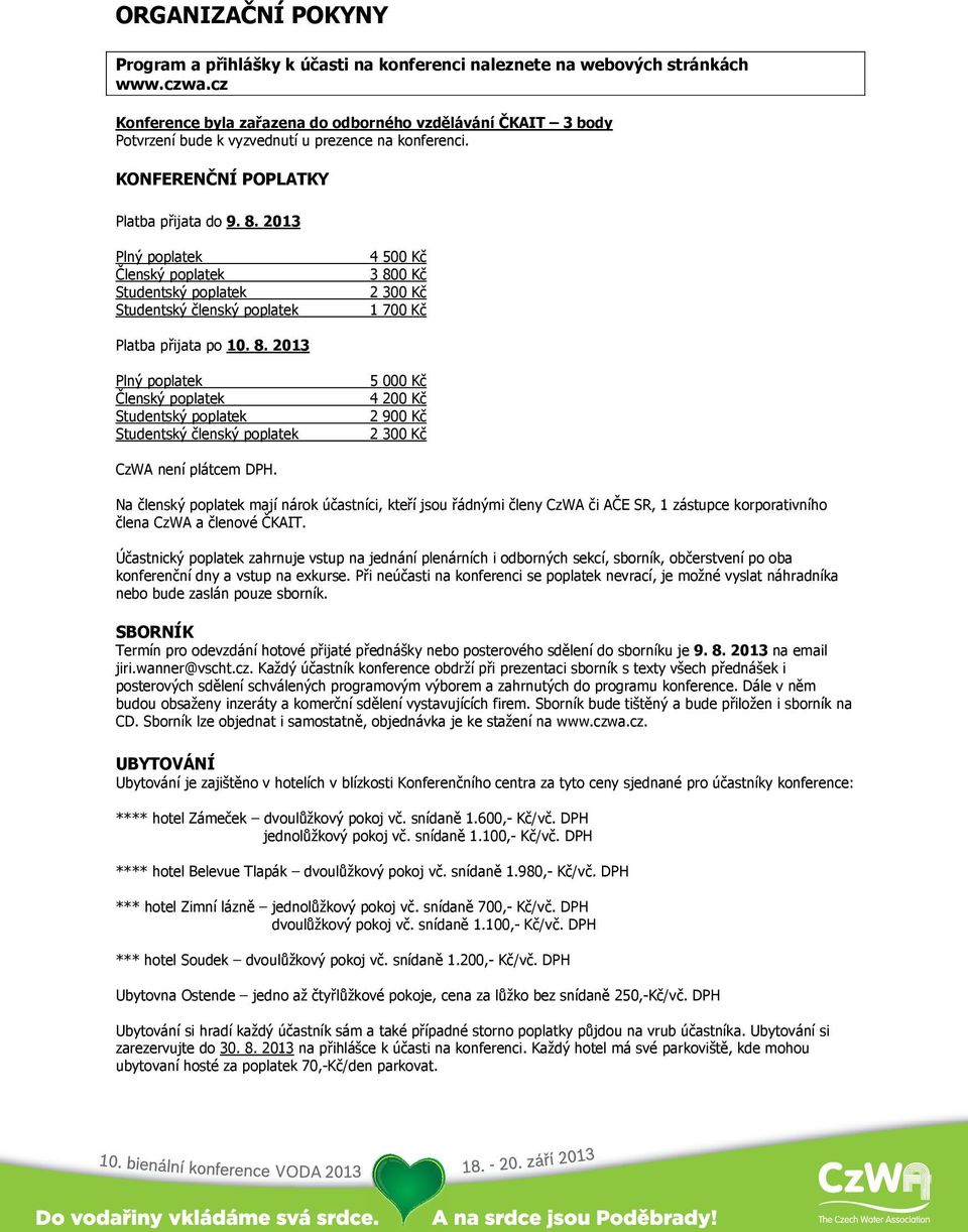 2013 Plný poplatek Členský poplatek Studentský poplatek Studentský členský poplatek 4 500 Kč 3 80