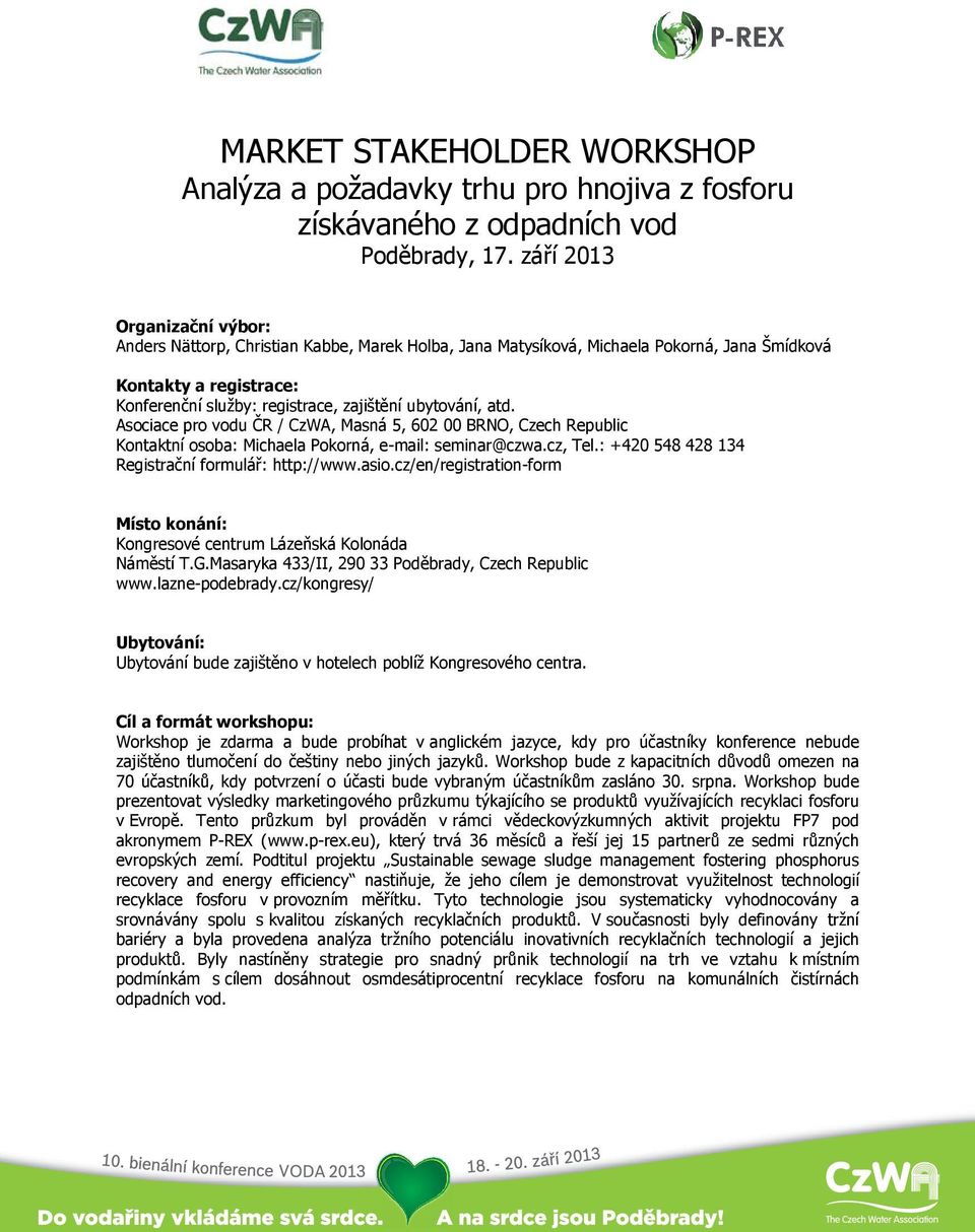 atd. Asociace pro vodu ČR / CzWA, Masná 5, 602 00 BRNO, Czech Republic Kontaktní osoba: Michaela Pokorná, e-mail: seminar@czwa.cz, Tel.: +420 548 428 134 Registrační formulář: http://www.asio.