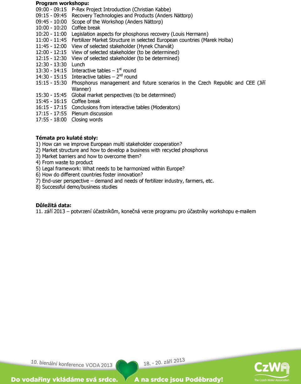 of selected stakeholder (Hynek Charvát) 12:00-12:15 View of selected stakeholder (to be determined) 12:15-12:30 View of selected stakeholder (to be determined) 12:30-13:30 Lunch 13:30-14:15