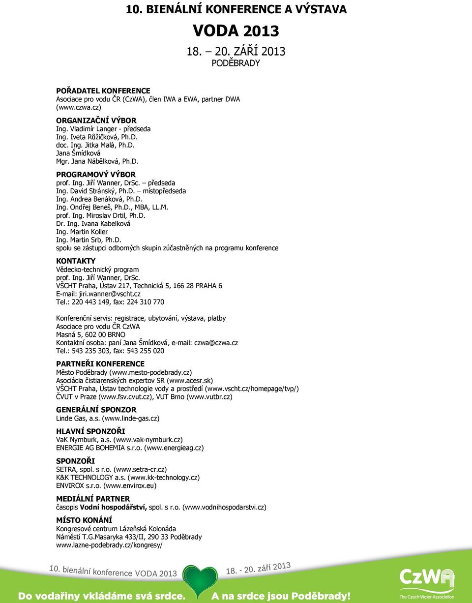 D. místopředseda Ing. Andrea Benáková, Ph.D. Ing. Ondřej Beneš, Ph.D., MBA, LL.M. prof. Ing. Miroslav Drtil, Ph.D. Dr. Ing. Ivana Kabelková Ing. Martin Koller Ing. Martin Srb, Ph.D. spolu se zástupci odborných skupin zúčastněných na programu konference KONTAKTY Vědecko-technický program prof.