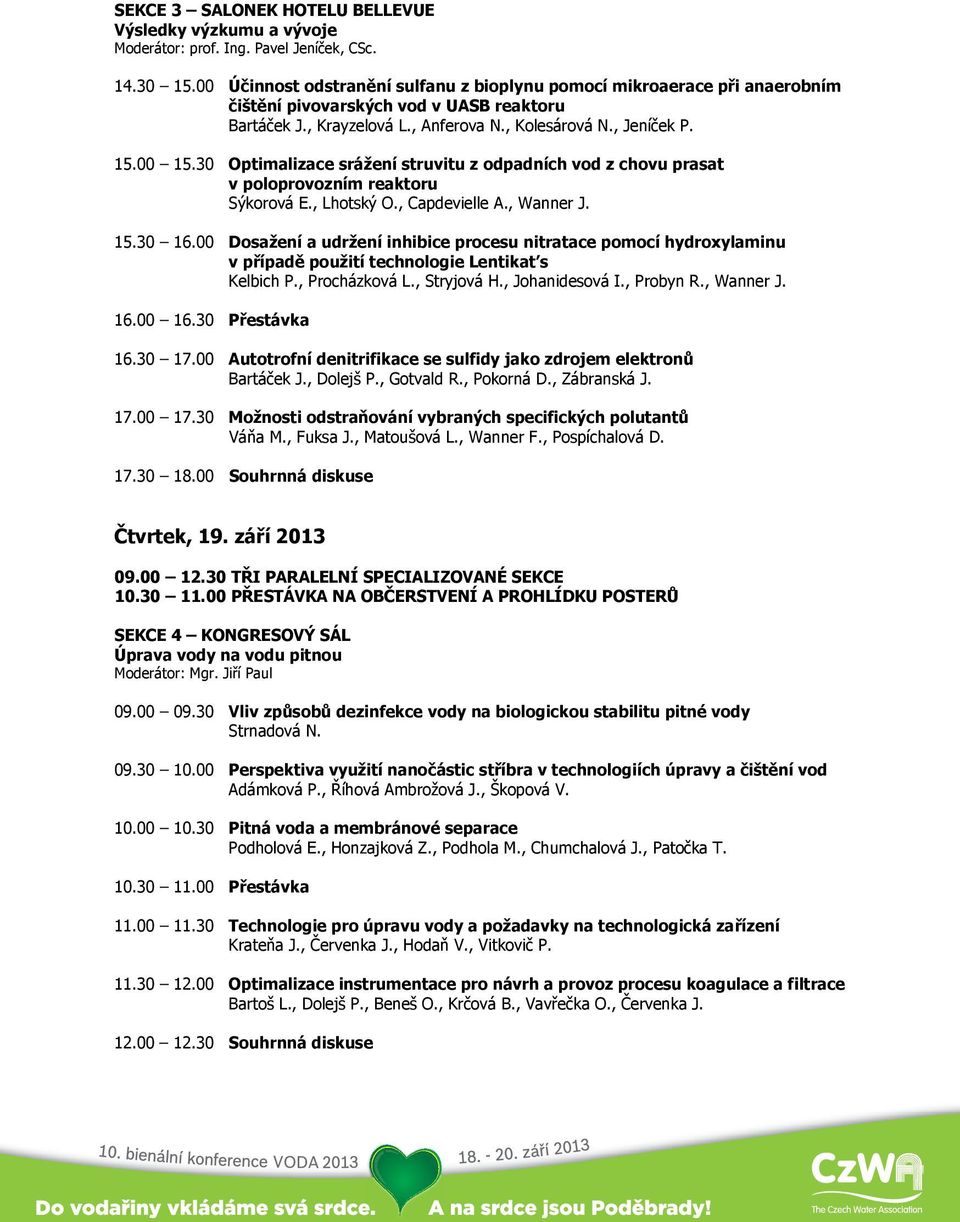 30 Optimalizace srážení struvitu z odpadních vod z chovu prasat v poloprovozním reaktoru Sýkorová E., Lhotský O., Capdevielle A., Wanner J. 15.30 16.