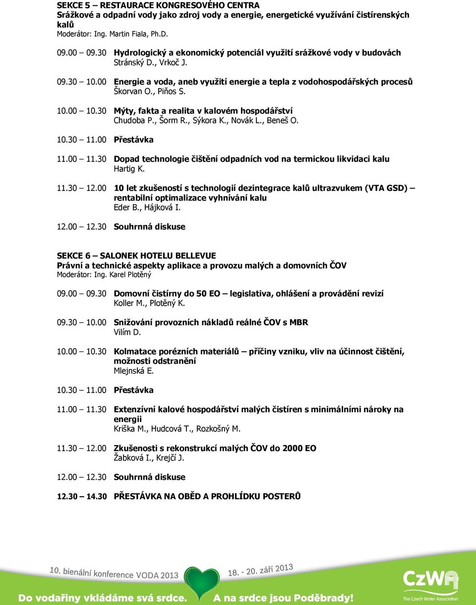 10.00 10.30 Mýty, fakta a realita v kalovém hospodářství Chudoba P., Šorm R., Sýkora K., Novák L., Beneš O. 10.30 11.00 Přestávka 11.00 11.