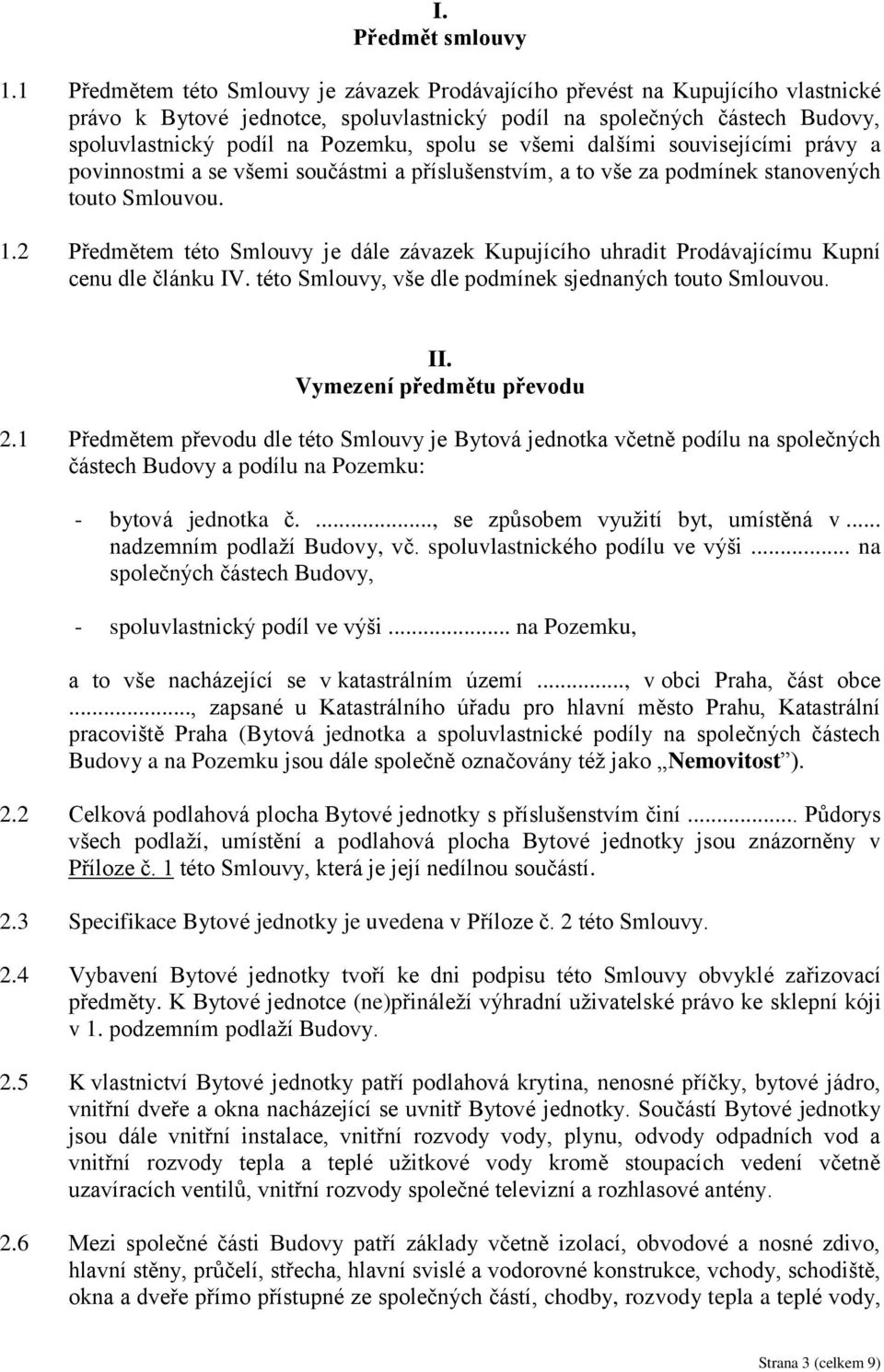 se všemi dalšími souvisejícími právy a povinnostmi a se všemi součástmi a příslušenstvím, a to vše za podmínek stanovených touto Smlouvou. 1.