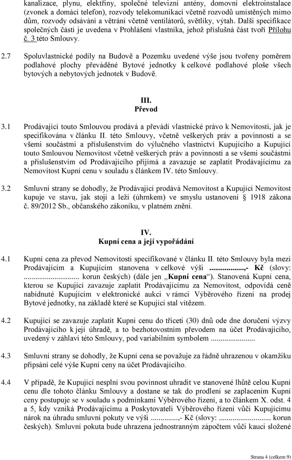 7 Spoluvlastnické podíly na Budově a Pozemku uvedené výše jsou tvořeny poměrem podlahové plochy převáděné Bytové jednotky k celkové podlahové ploše všech bytových a nebytových jednotek v Budově. III.