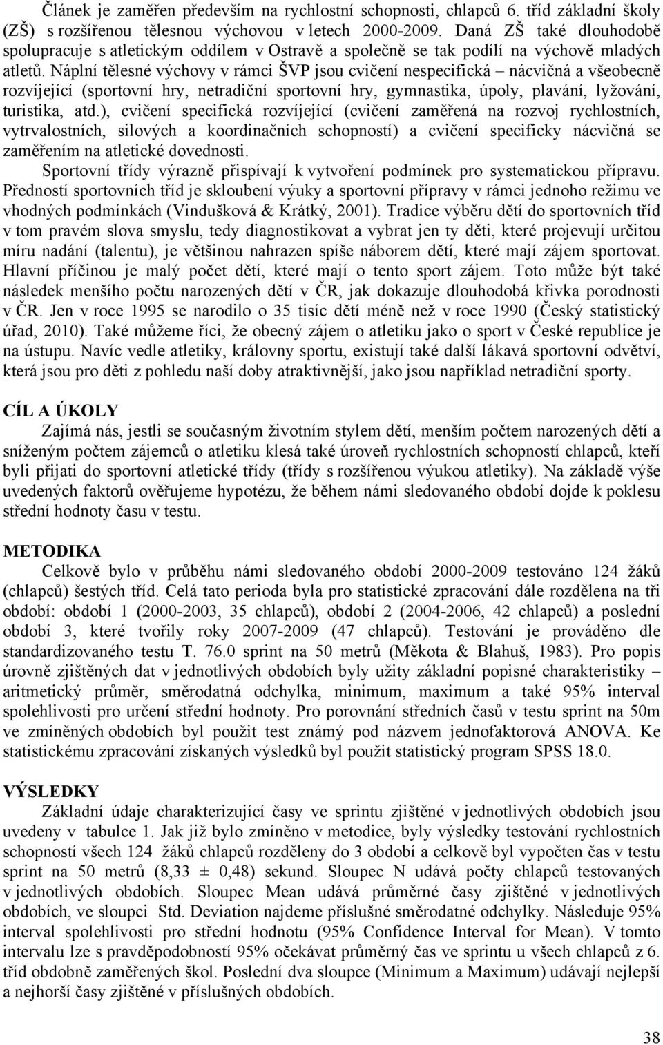 Náplní tělesné výchovy v rámci ŠVP jsou cvičení nespecifická nácvičná a všeobecně rozvíjející (sportovní hry, netradiční sportovní hry, gymnastika, úpoly, plavání, lyžování, turistika, atd.