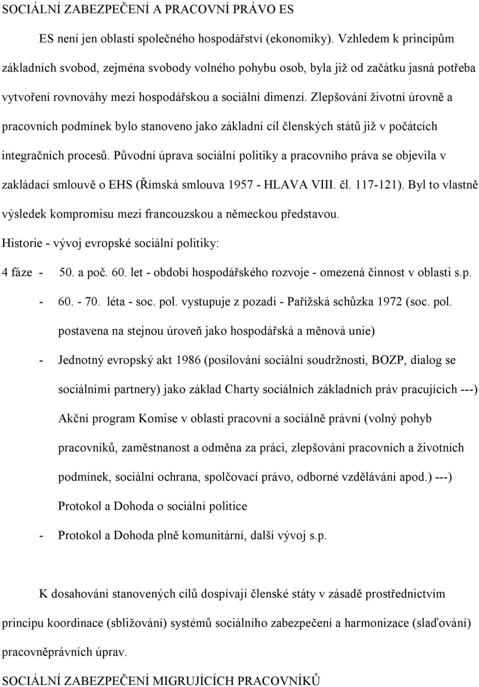 Zlepšování životní úrovně a pracovních podmínek bylo stanoveno jako základní cíl členských států již v počátcích integračních procesů.