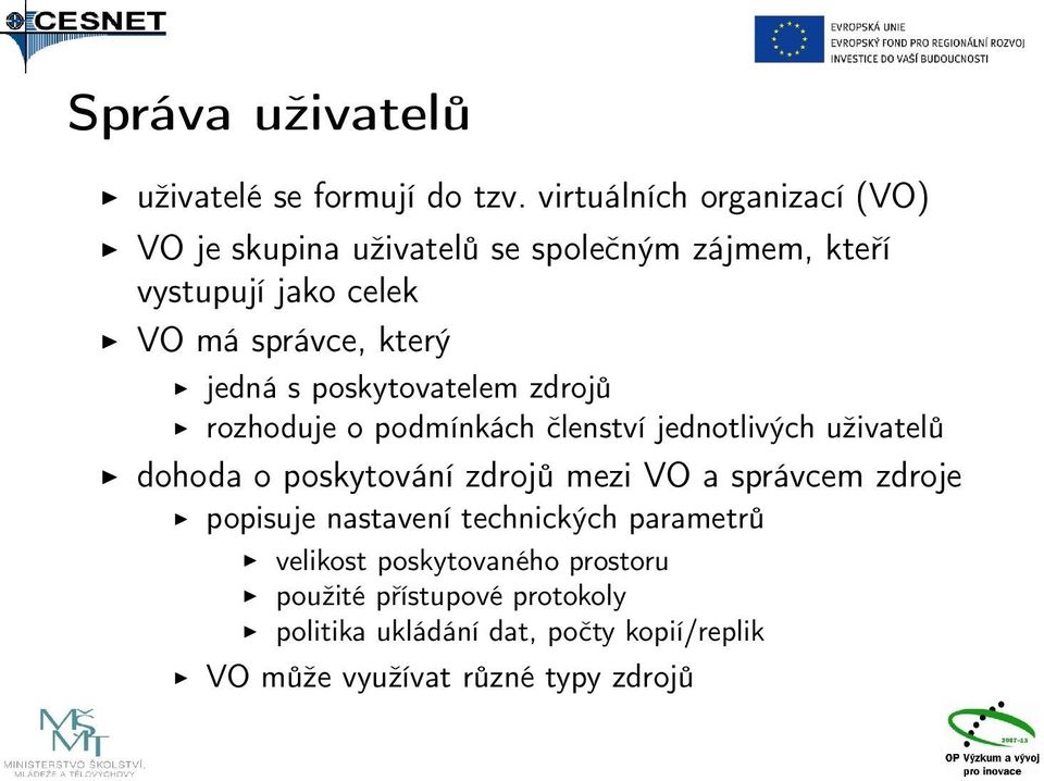 jedná s poskytovatelem zdrojů rozhoduje o podmínkách členství jednotlivých uživatelů dohoda o poskytování zdrojů mezi VO