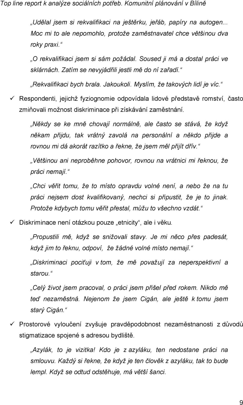 Respondenti, jejichž fyziognomie odpovídala lidové představě romství, často zmiňovali možnost diskriminace při získávání zaměstnání.