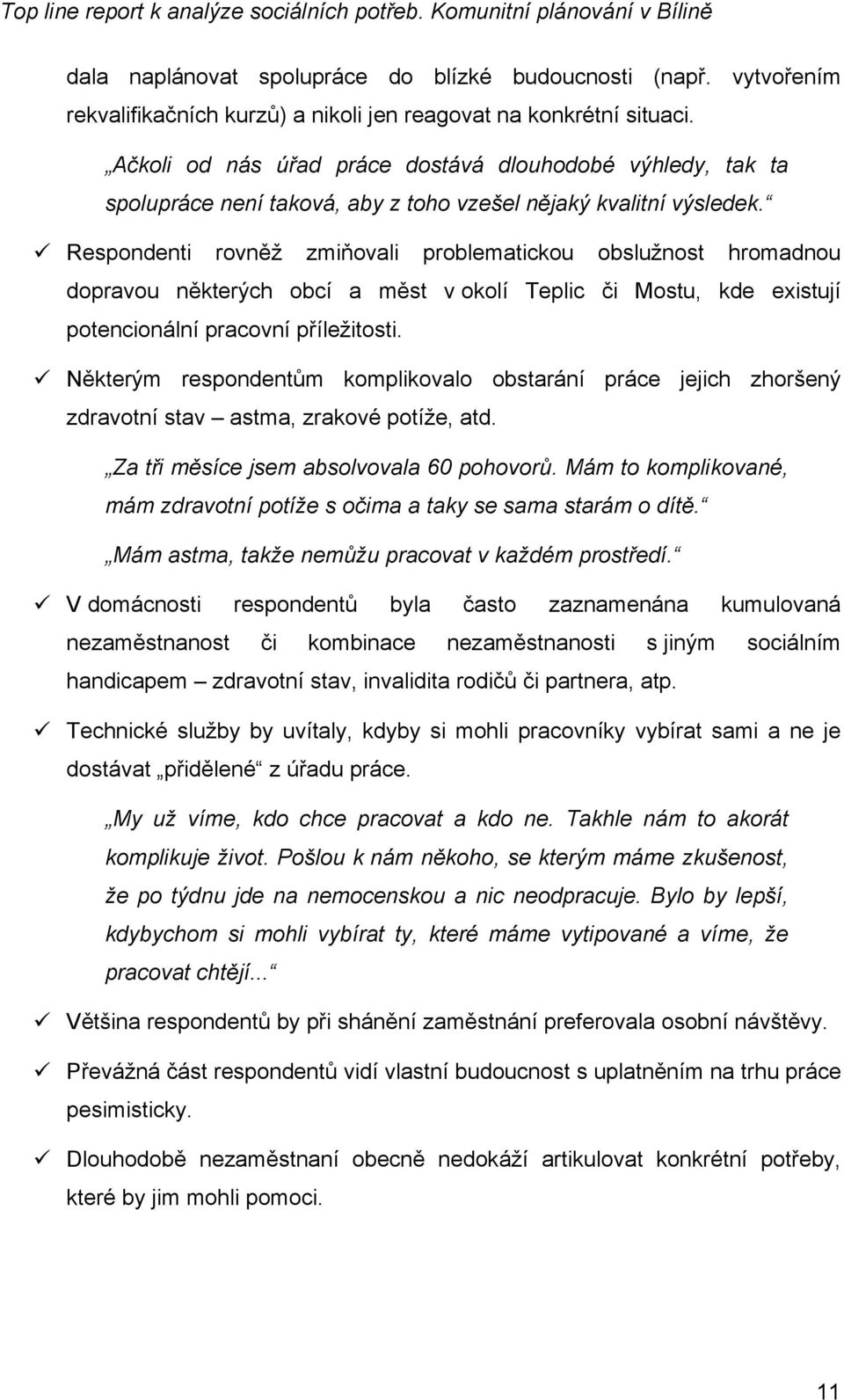 Respondenti rovněž zmiňovali problematickou obslužnost hromadnou dopravou některých obcí a měst v okolí Teplic či Mostu, kde existují potencionální pracovní příležitosti.