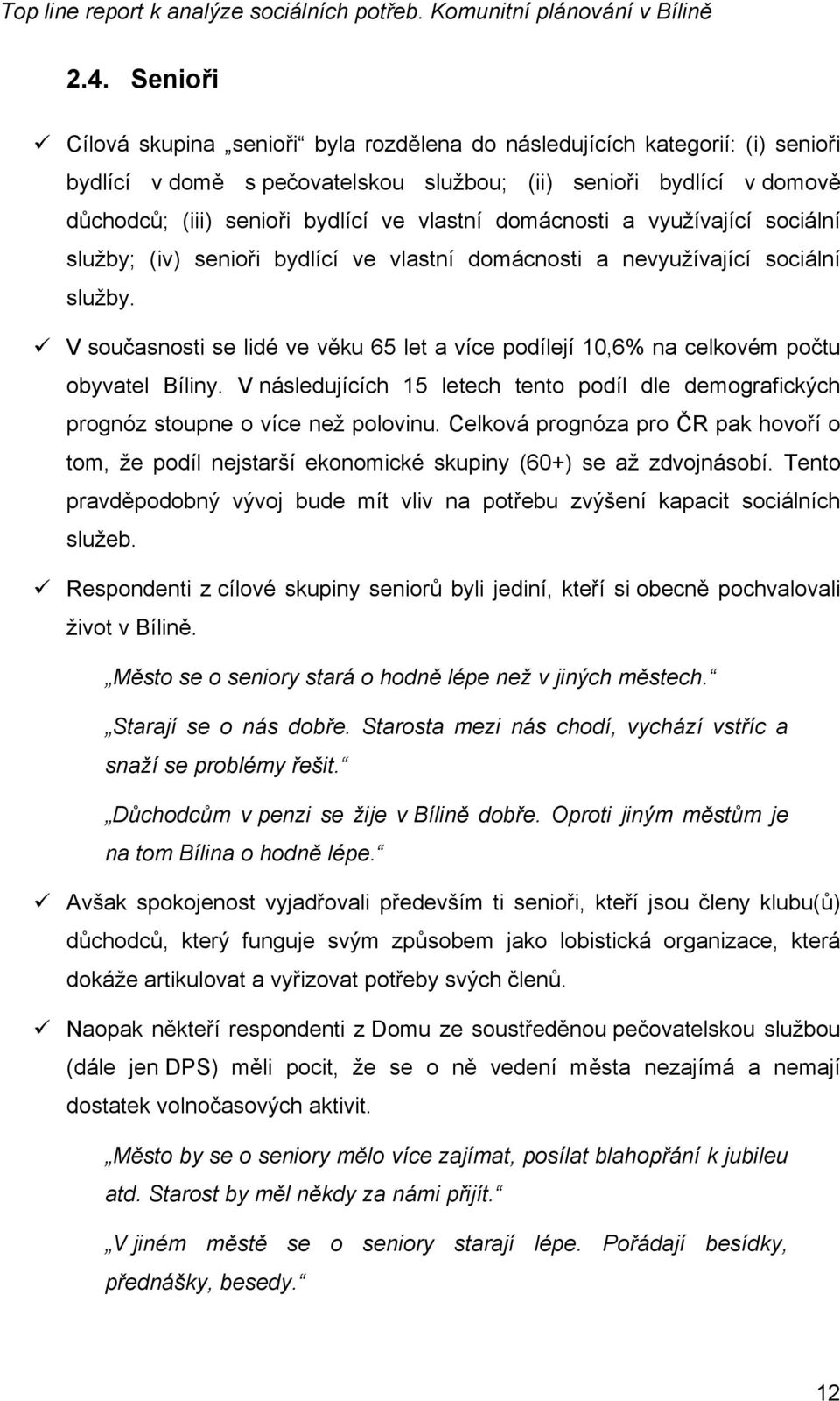 V současnosti se lidé ve věku 65 let a více podílejí 10,6% na celkovém počtu obyvatel Bíliny. V následujících 15 letech tento podíl dle demografických prognóz stoupne o více než polovinu.