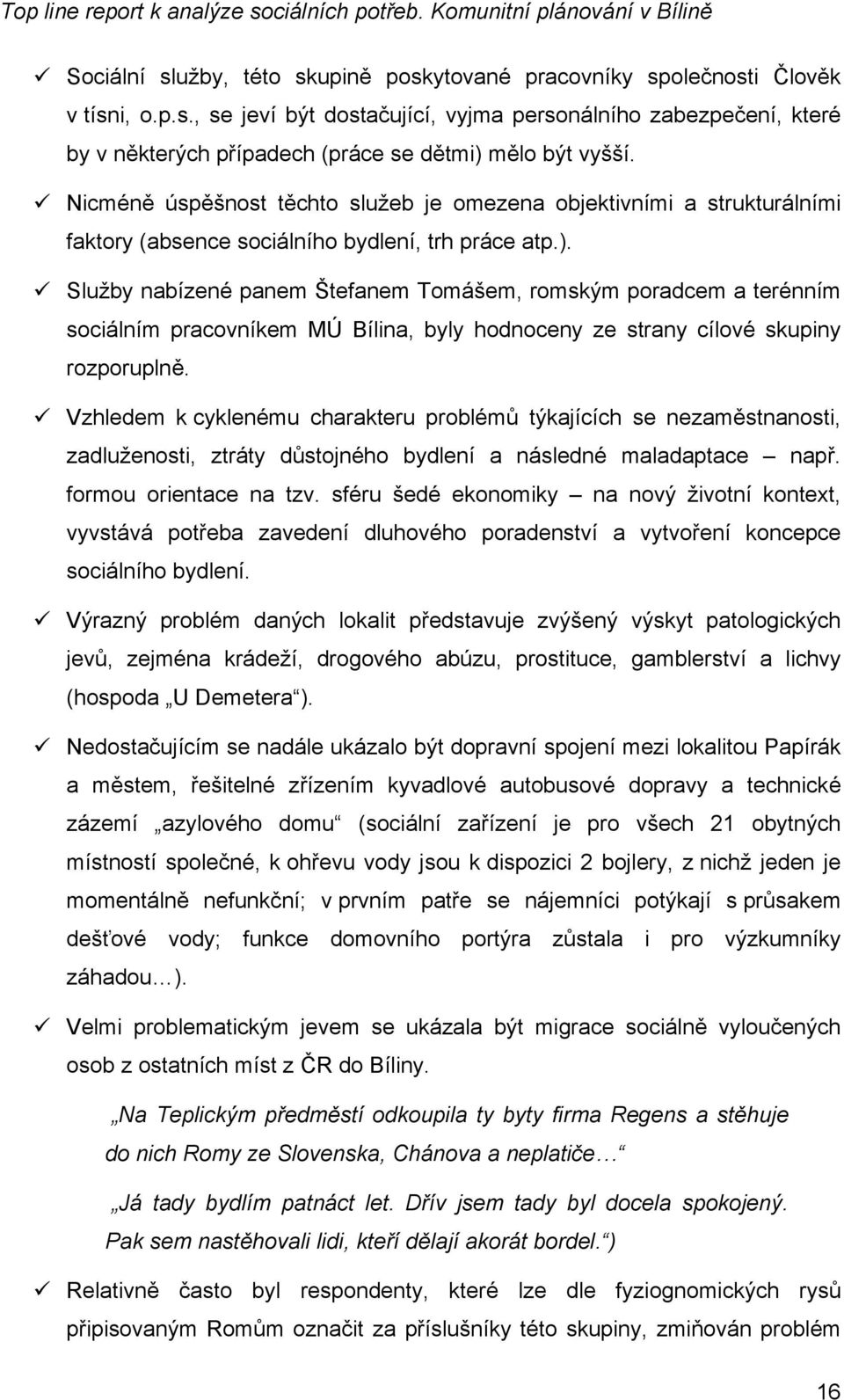 Služby nabízené panem Štefanem Tomášem, romským poradcem a terénním sociálním pracovníkem MÚ Bílina, byly hodnoceny ze strany cílové skupiny rozporuplně.