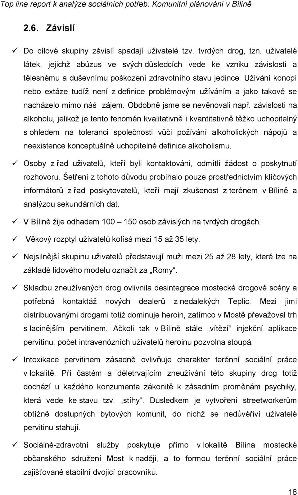 Užívání konopí nebo extáze tudíž není z definice problémovým užíváním a jako takové se nacházelo mimo náš zájem. Obdobně jsme se nevěnovali např.