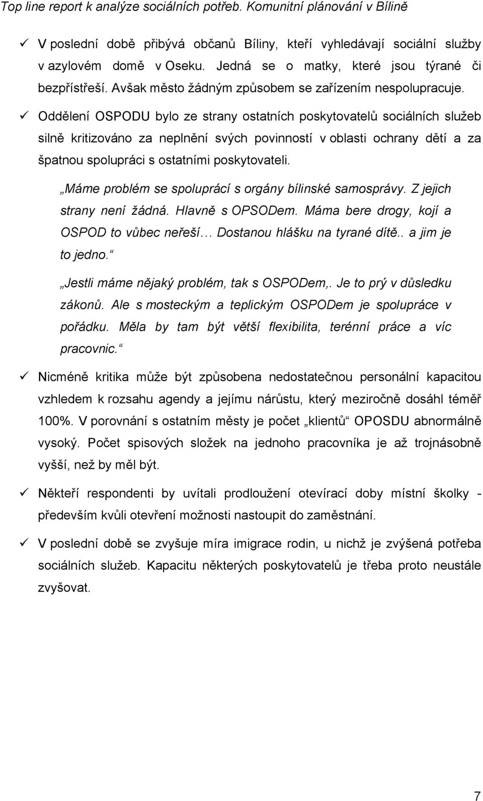 Oddělení OSPODU bylo ze strany ostatních poskytovatelů sociálních služeb silně kritizováno za neplnění svých povinností v oblasti ochrany dětí a za špatnou spolupráci s ostatními poskytovateli.