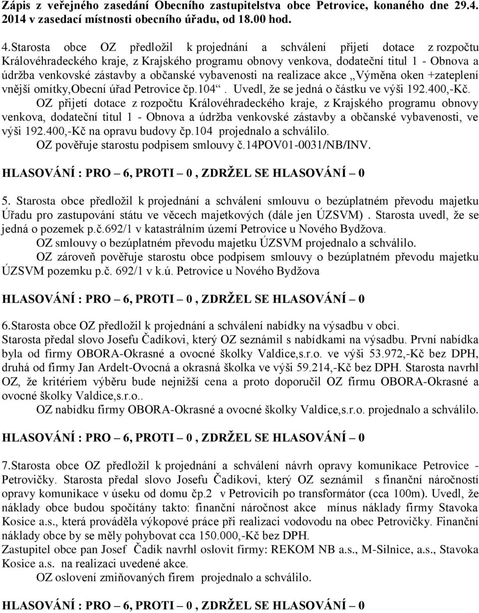 OZ přijetí dotace z rozpočtu Královéhradeckého kraje, z Krajského programu obnovy venkova, dodateční titul 1 - Obnova a údržba venkovské zástavby a občanské vybavenosti, ve výši 192.