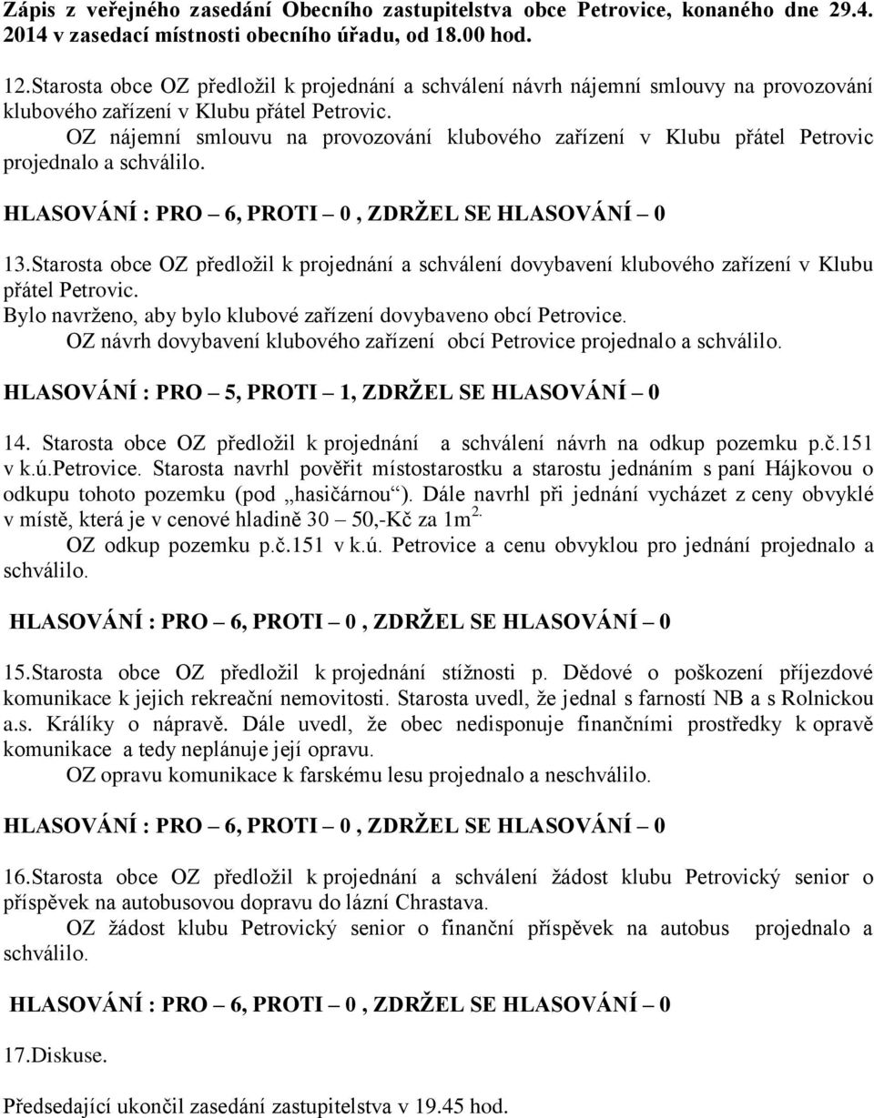 Starosta obce OZ předložil k projednání a schválení dovybavení klubového zařízení v Klubu přátel Petrovic. Bylo navrženo, aby bylo klubové zařízení dovybaveno obcí Petrovice.