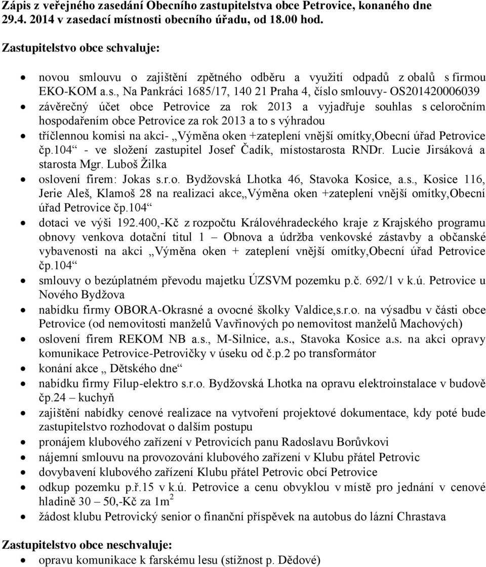 účet obce Petrovice za rok 2013 a vyjadřuje souhlas s celoročním hospodařením obce Petrovice za rok 2013 a to s výhradou tříčlennou komisi na akci- Výměna oken +zateplení vnější omítky,obecní úřad