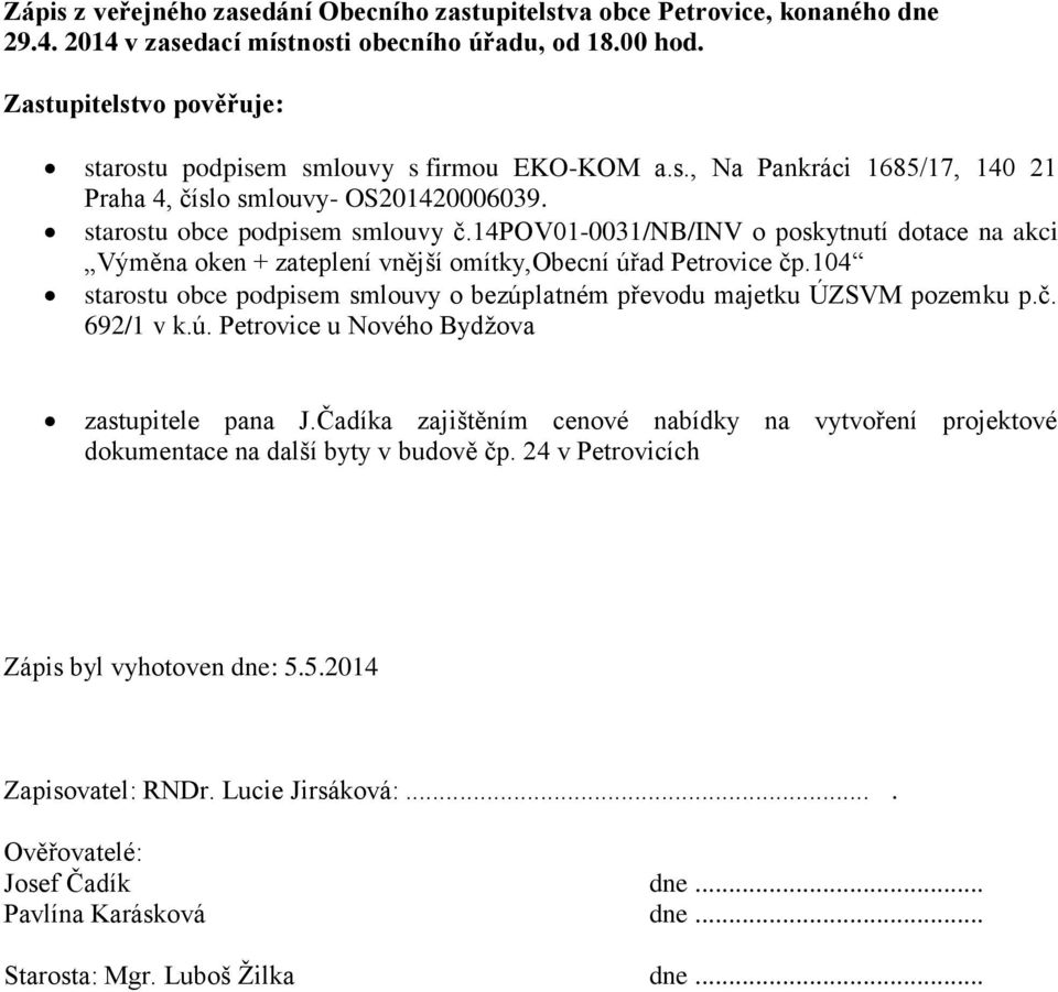 104 starostu obce podpisem smlouvy o bezúplatném převodu majetku ÚZSVM pozemku p.č. 692/1 v k.ú. Petrovice u Nového Bydžova zastupitele pana J.